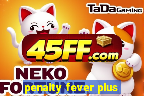 penalty fever plus
